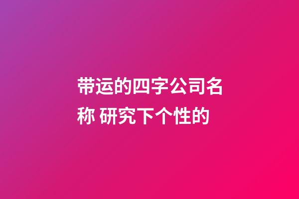 带运的四字公司名称 研究下个性的-第1张-公司起名-玄机派